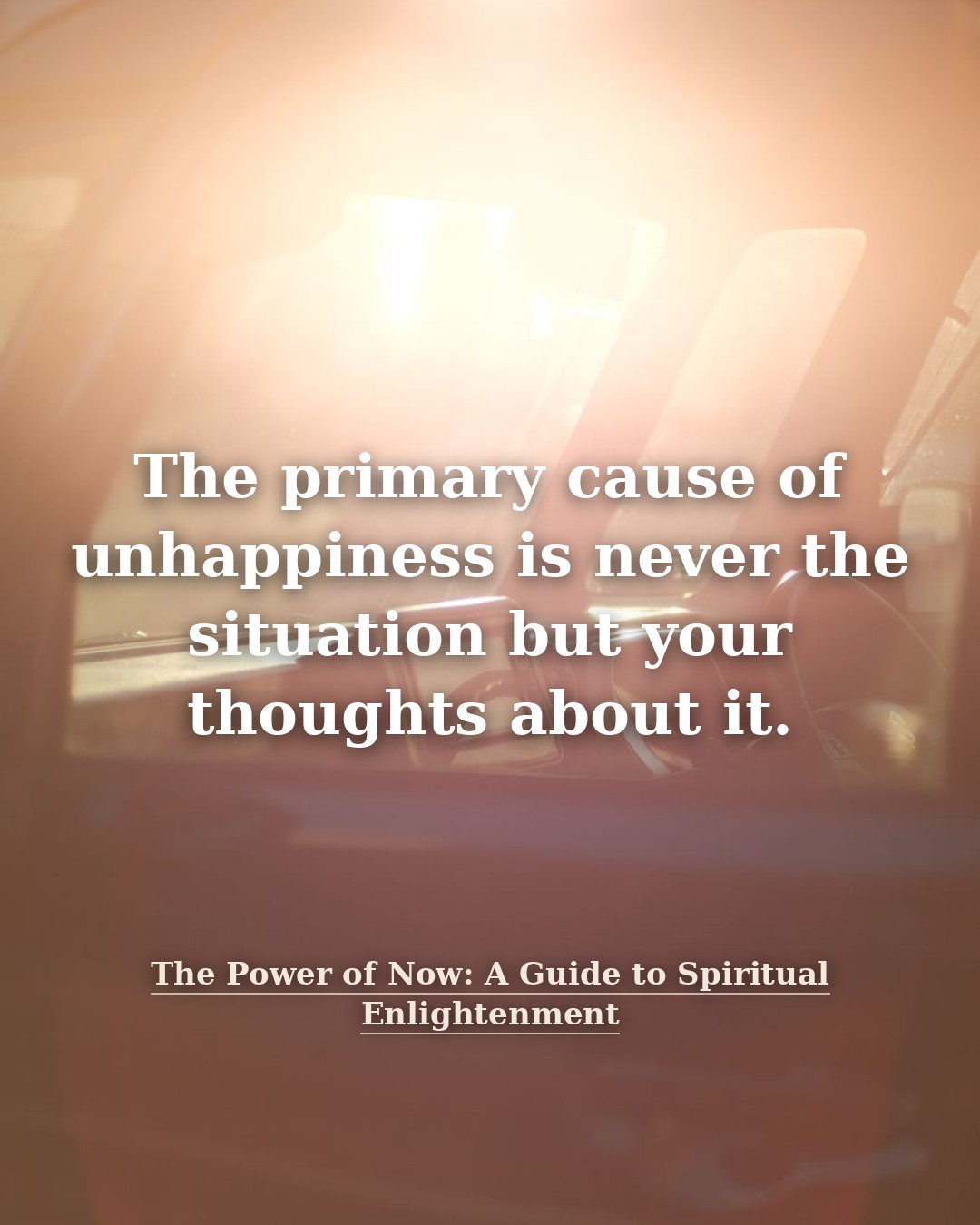 Quote illustration for The Power of Now: A Guide to Spiritual Enlightenment: The primary cause of unhappiness is never the situation but your thoughts about…