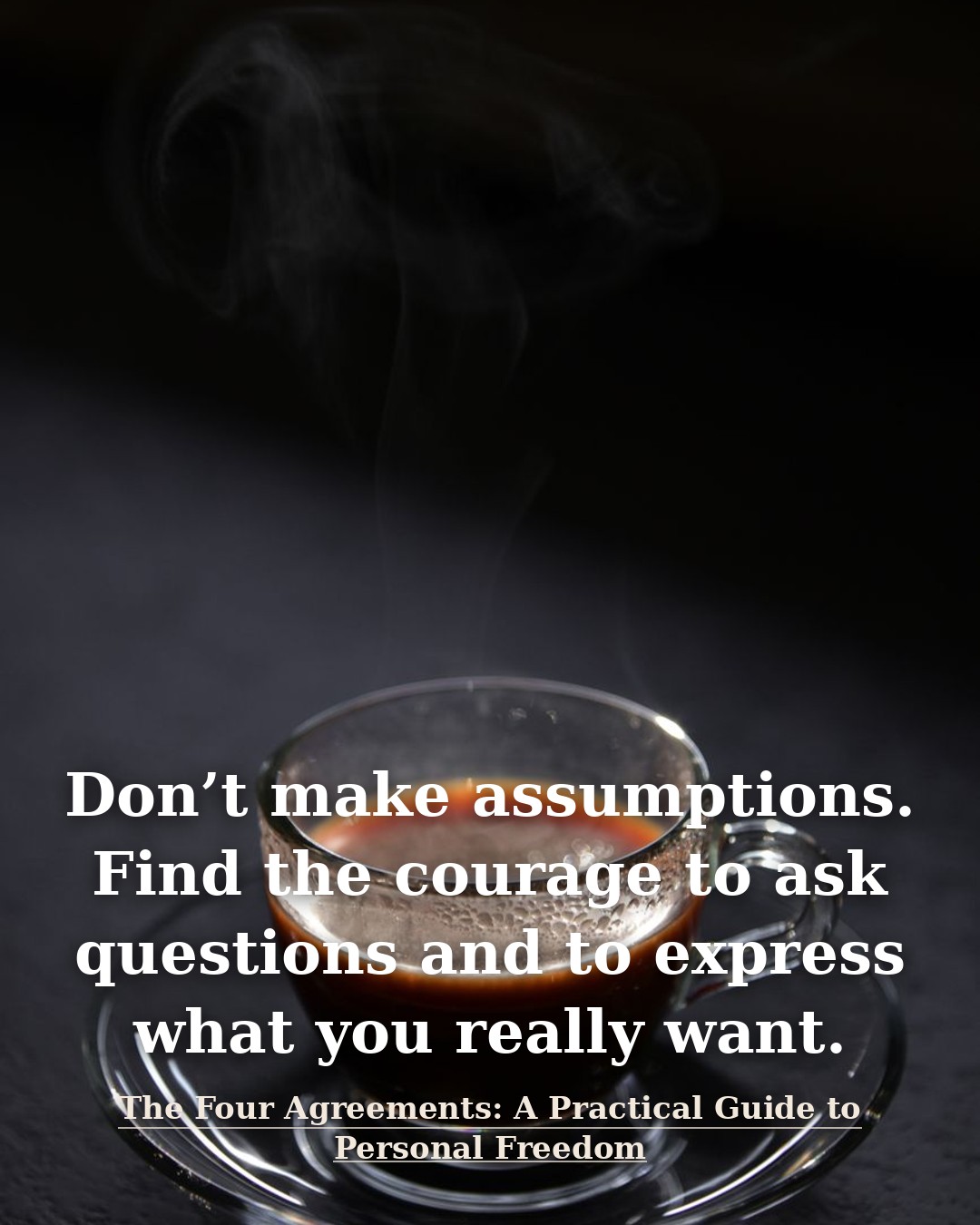 Quote illustration for The Four Agreements: A Practical Guide to Personal Freedom: Don’t make assumptions. Find the courage to ask questions and to express what y…