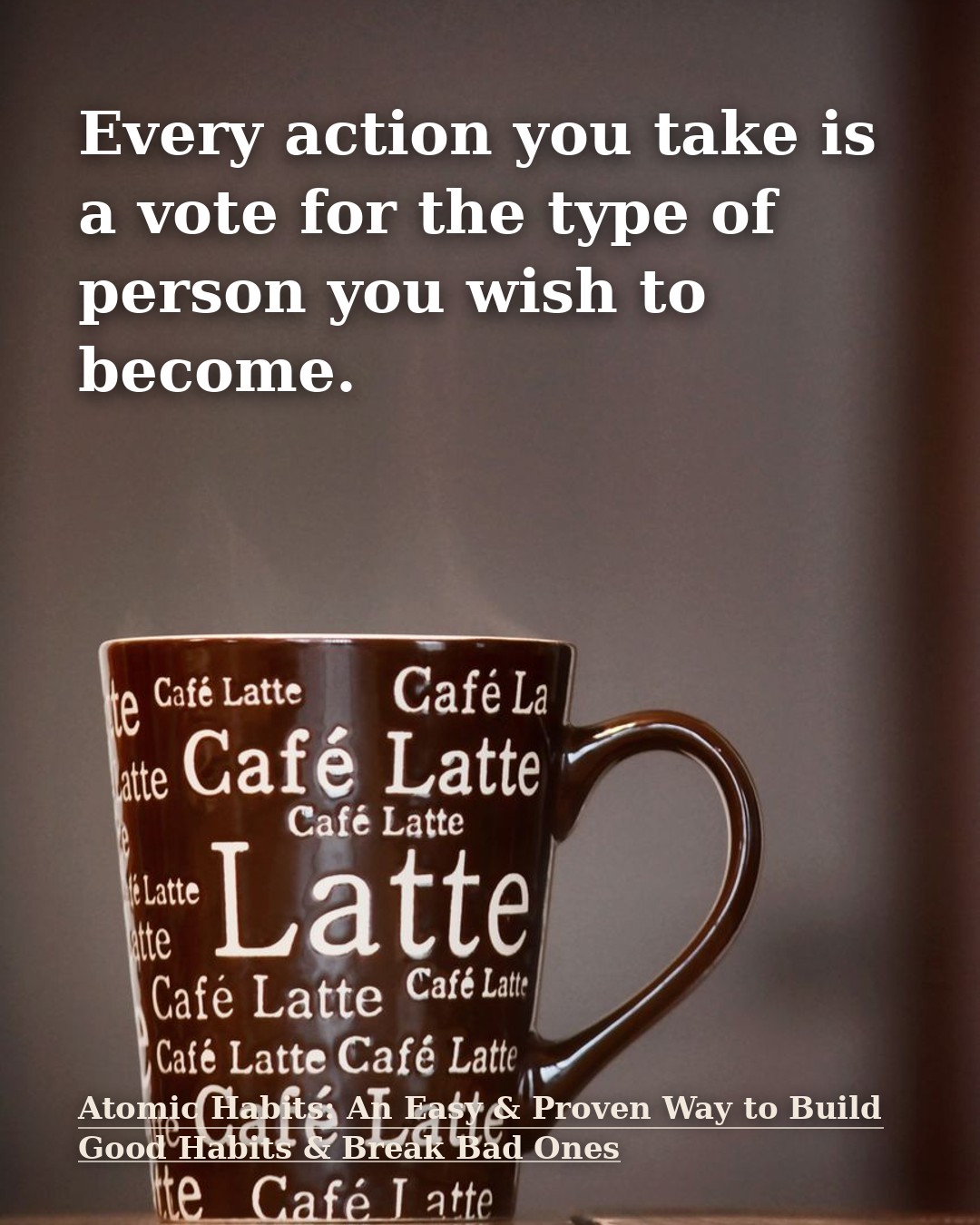 Quote illustration for Atomic Habits: An Easy & Proven Way to Build Good Habits & Break Bad Ones: Every action you take is a vote for the type of person you wish to become.